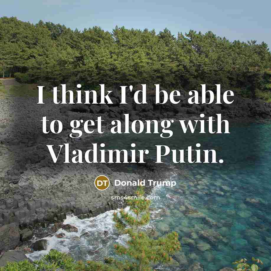 “I think I'd be able to get along with Vladimir…” quote by Donald Trump