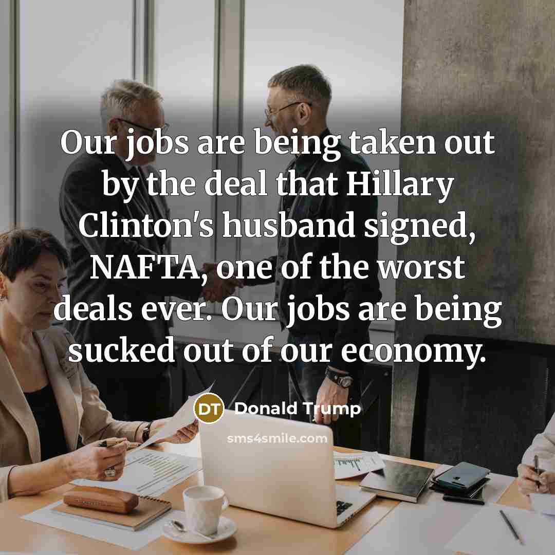 “Our jobs are being taken out by the deal that…” quote by Donald Trump