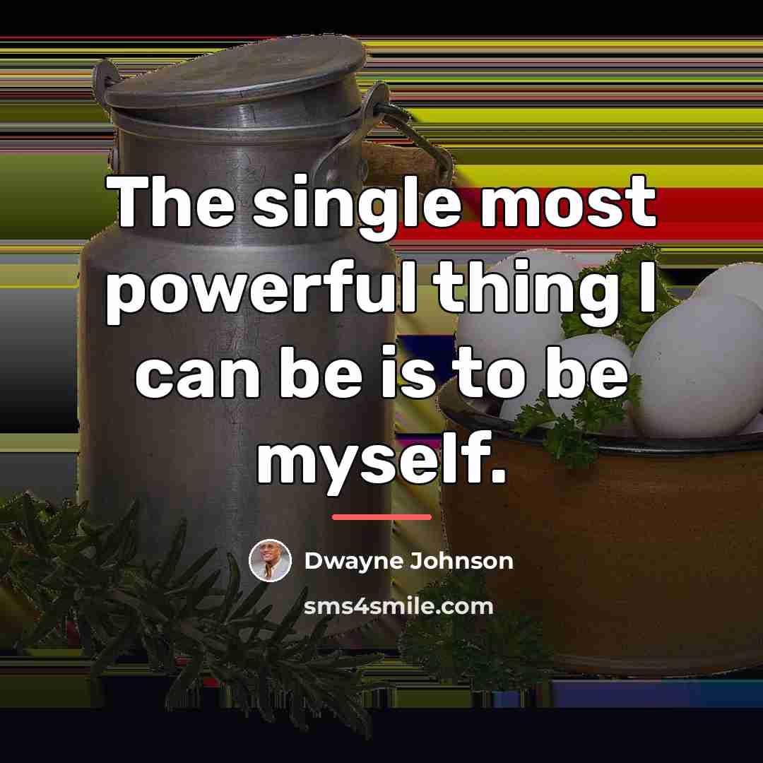 “The single most powerful thing I can be is to…” quote by Dwayne Johnson
