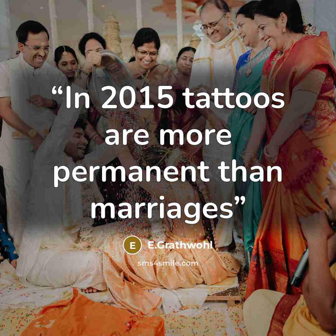 “In 2015 tattoos are more permanent than marriages” quote by E.Grathwohl