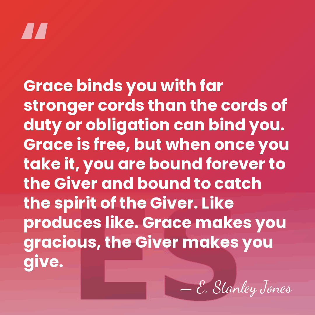 Grace binds you with far stronger cords than the cords of duty&hellip; - E. Stanley Jones