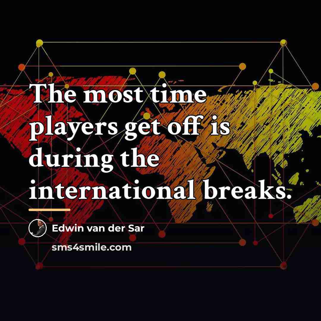“The most time players get off is during the international…” quote by Edwin van der Sar