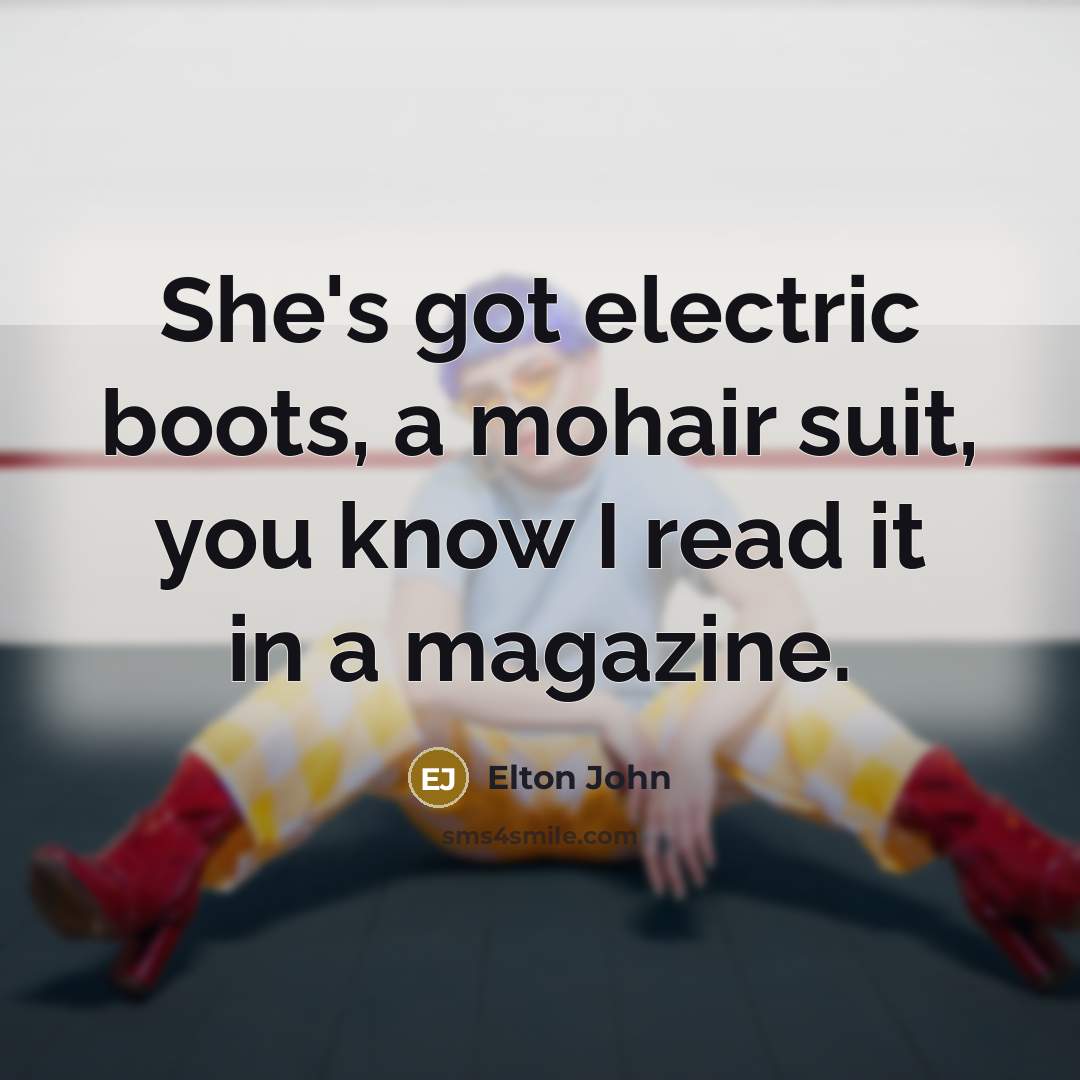 “She's got electric boots, a mohair suit, you know I…” quote by Elton John
