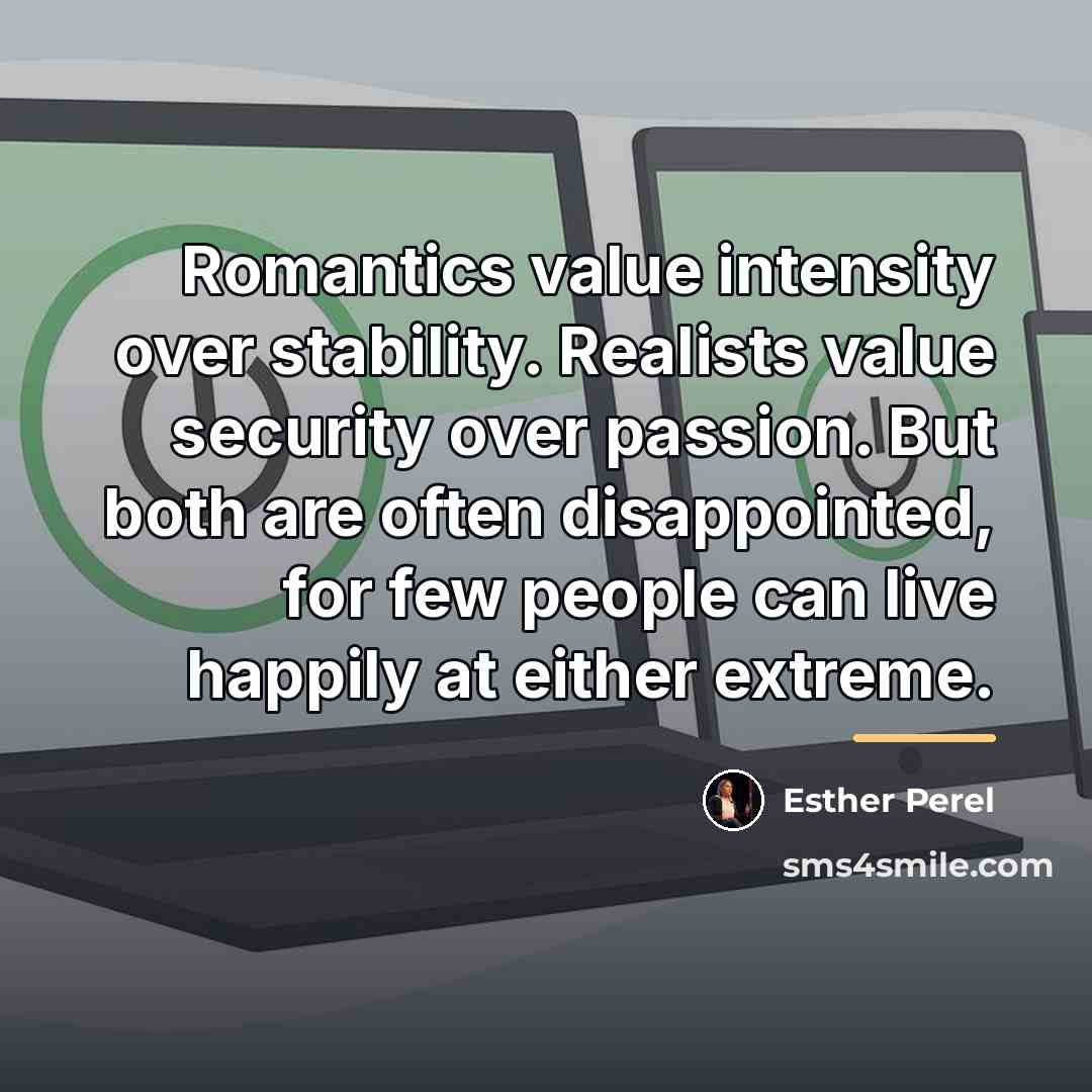“Romantics value intensity over stability. Realists value security over passion.…” quote by Esther Perel