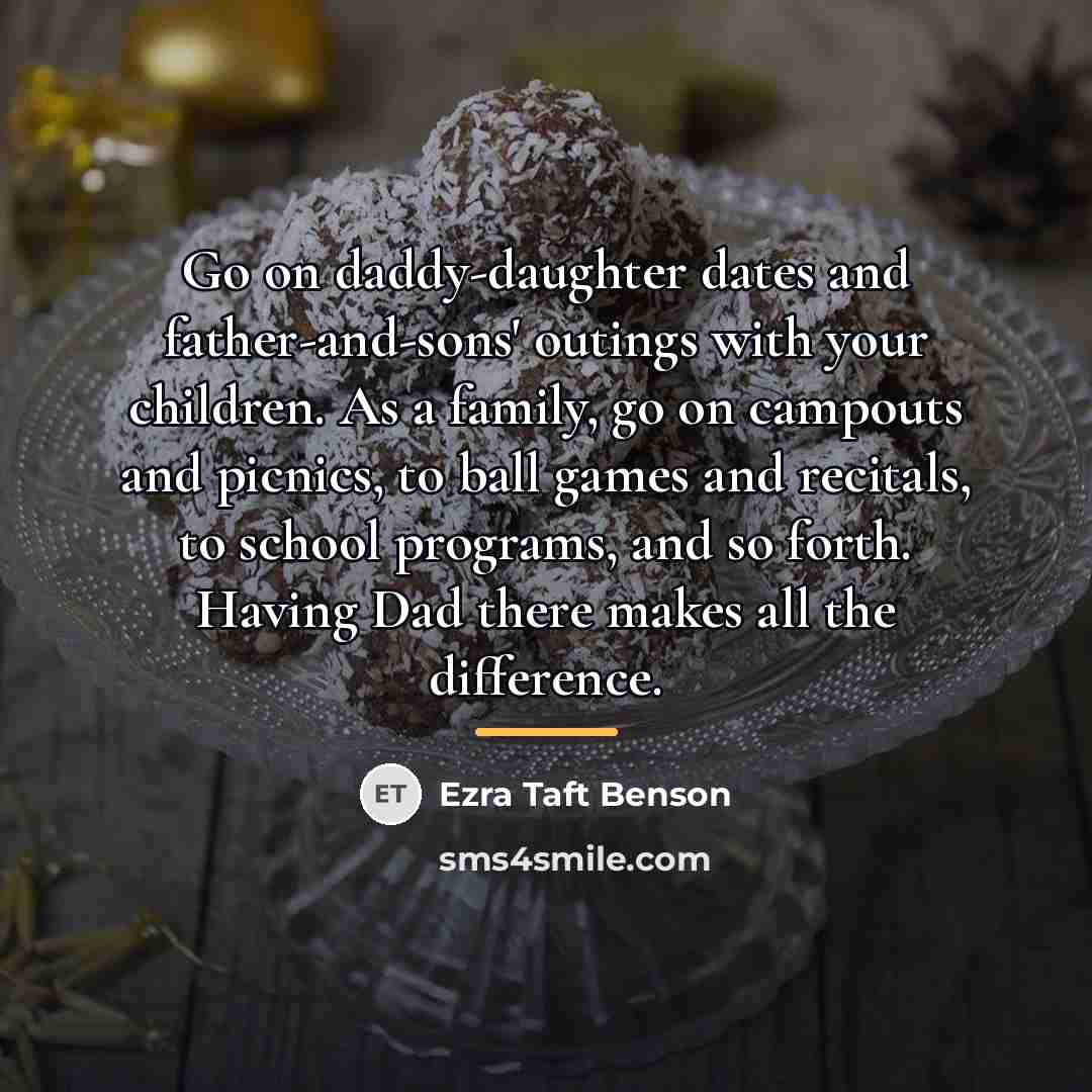 “Go on daddy-daughter dates and father-and-sons' outings with your children.…” quote by Ezra Taft Benson