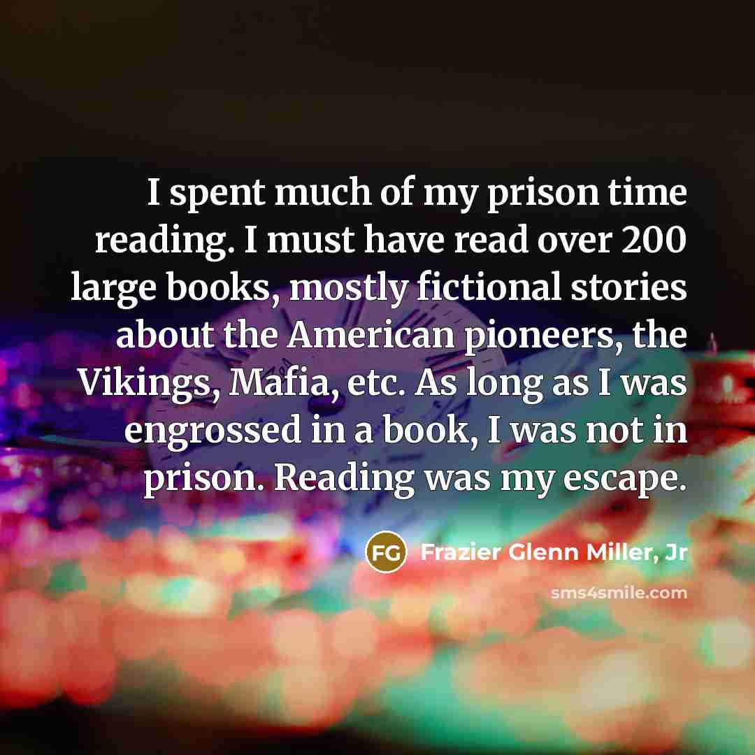 “I spent much of my prison time reading. I must…” quote by Frazier Glenn Miller, Jr