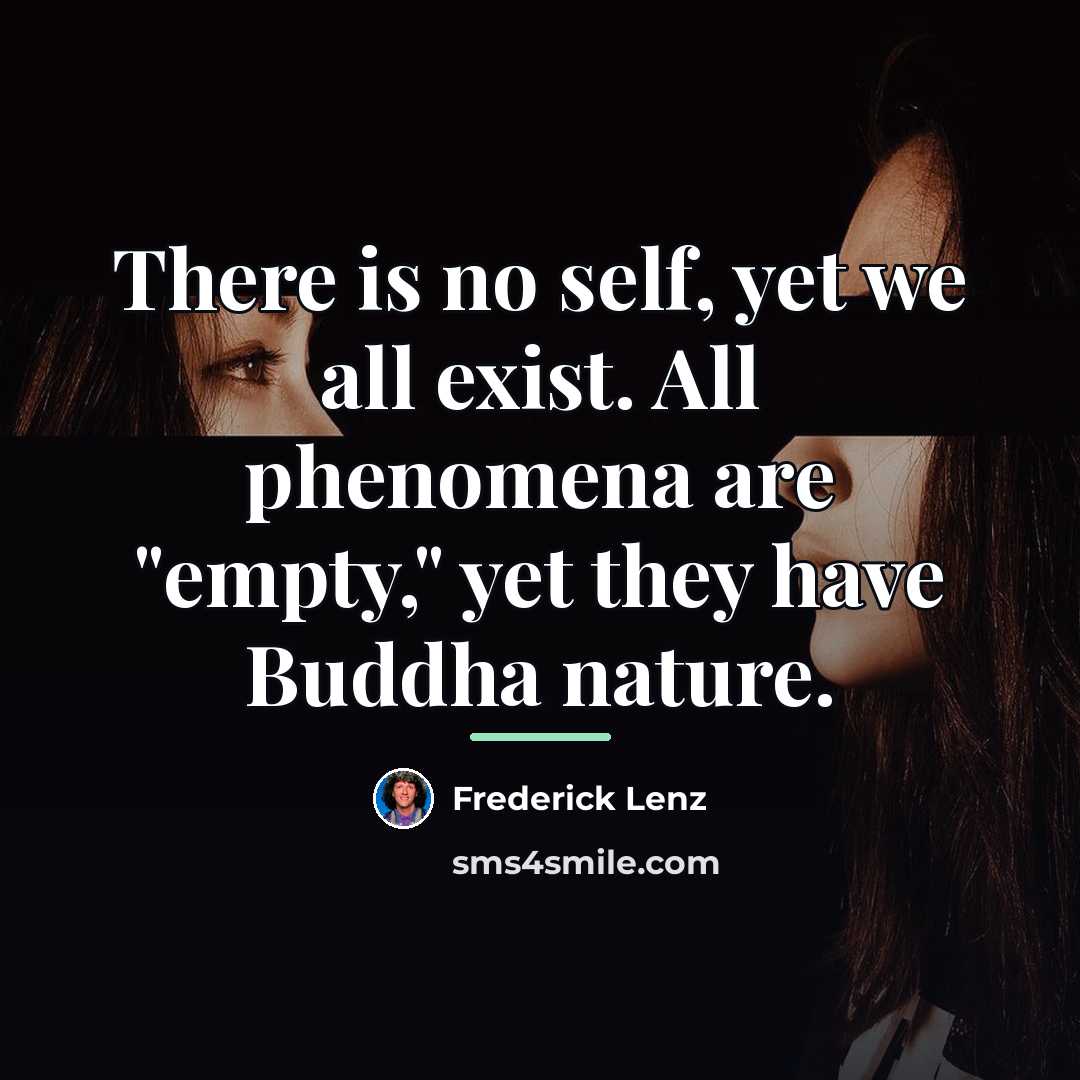 “There is no self, yet we all exist. All phenomena…” quote by Frederick Lenz