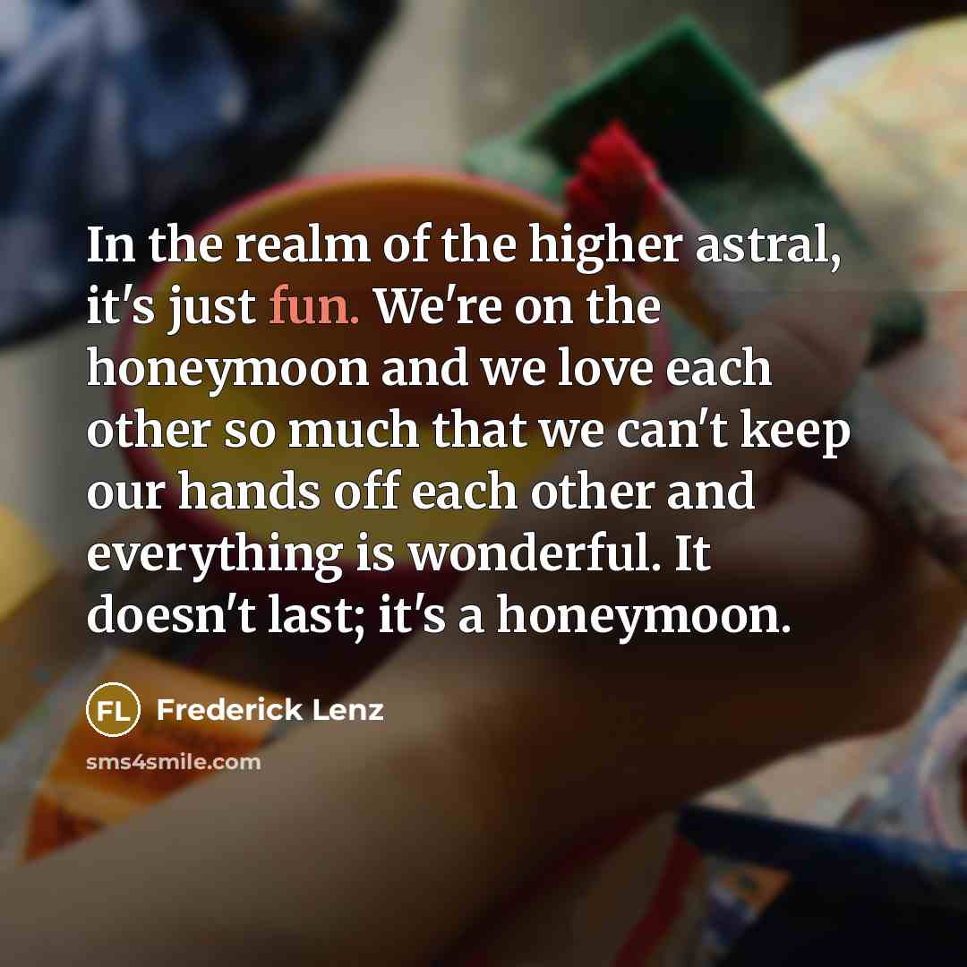 “In the realm of the higher astral, it's just fun.…” quote by Frederick Lenz
