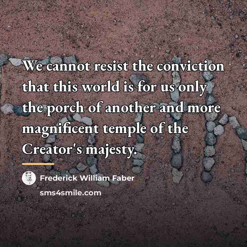 “We cannot resist the conviction that this world is for…” quote by Frederick William Faber
