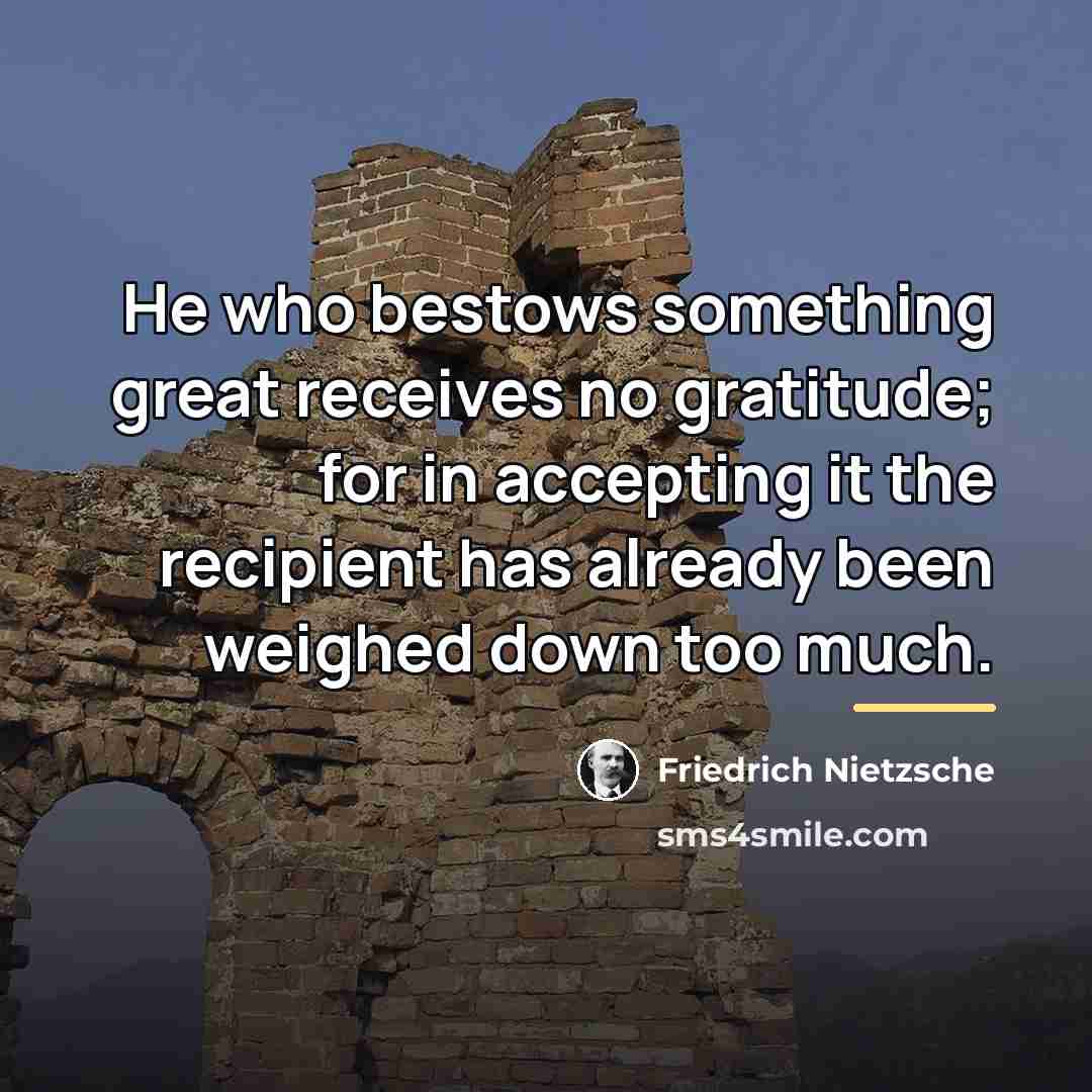 “He who bestows something great receives no gratitude; for in…” quote by Friedrich Nietzsche