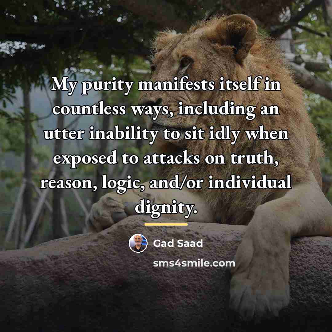 “My purity manifests itself in countless ways, including an utter…” quote by Gad Saad