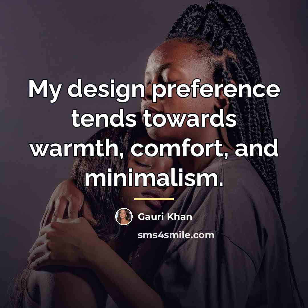 “My design preference tends towards warmth, comfort, and minimalism.…” quote by Gauri Khan