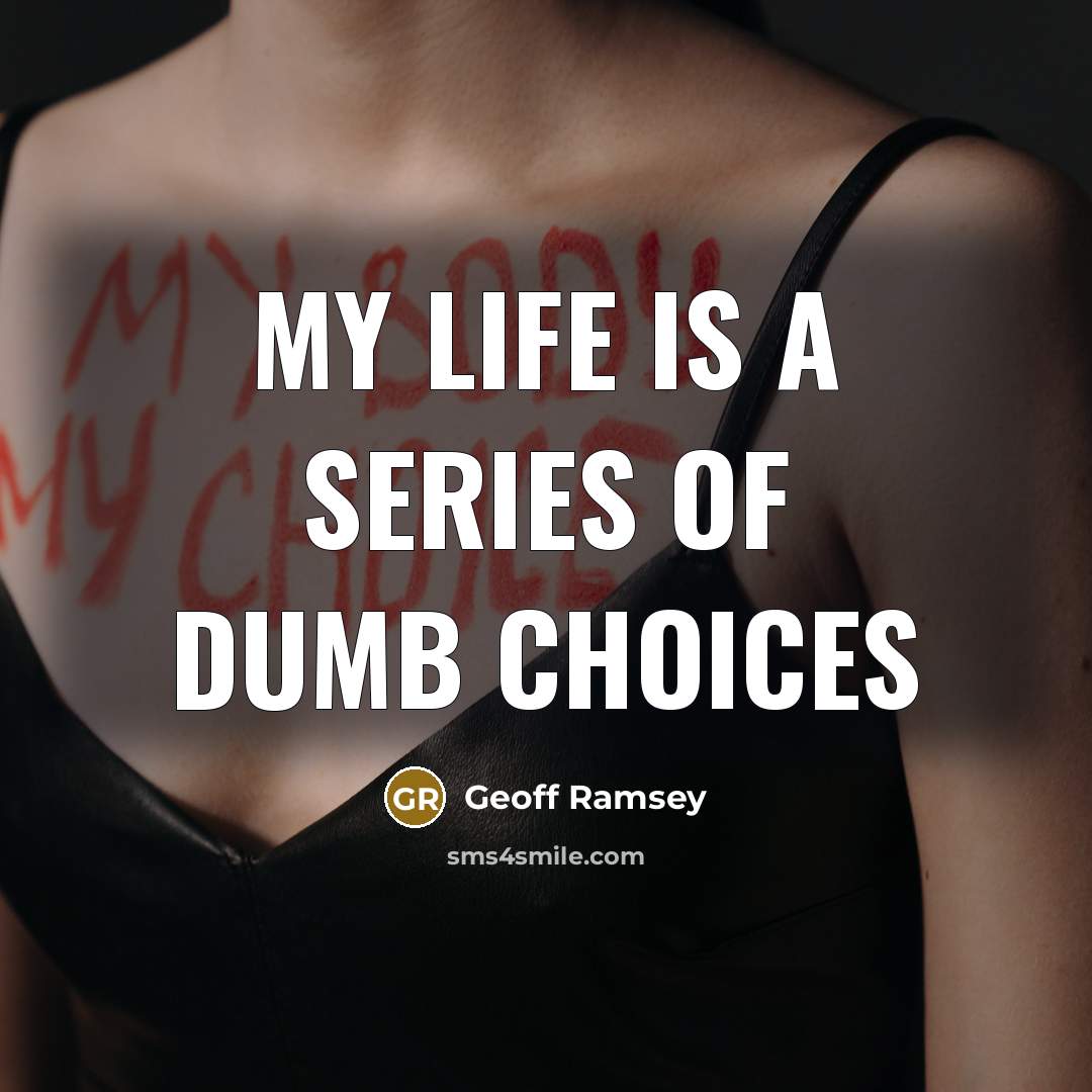 “My life is a series of dumb choices…” quote by Geoff Ramsey
