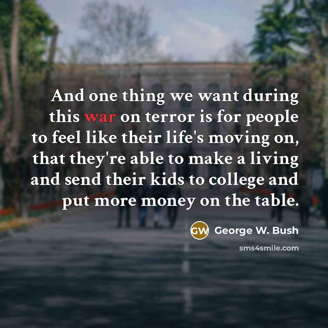 “And one thing we want during this war on terror…” quote by George W. Bush