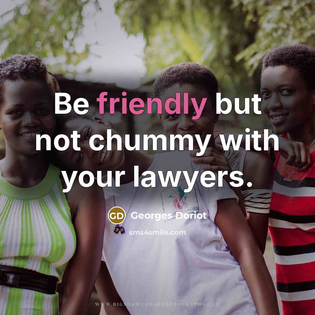 “Be friendly but not chummy with your lawyers.…” quote by Georges Doriot
