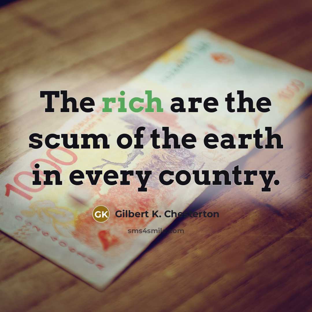 “The rich are the scum of the earth in every…” quote by Gilbert K. Chesterton