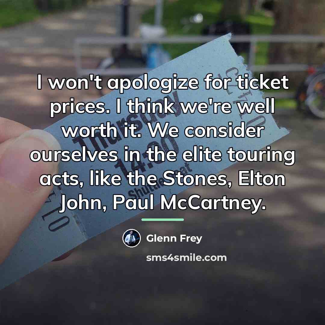 “I won't apologize for ticket prices. I think we're well…” quote by Glenn Frey