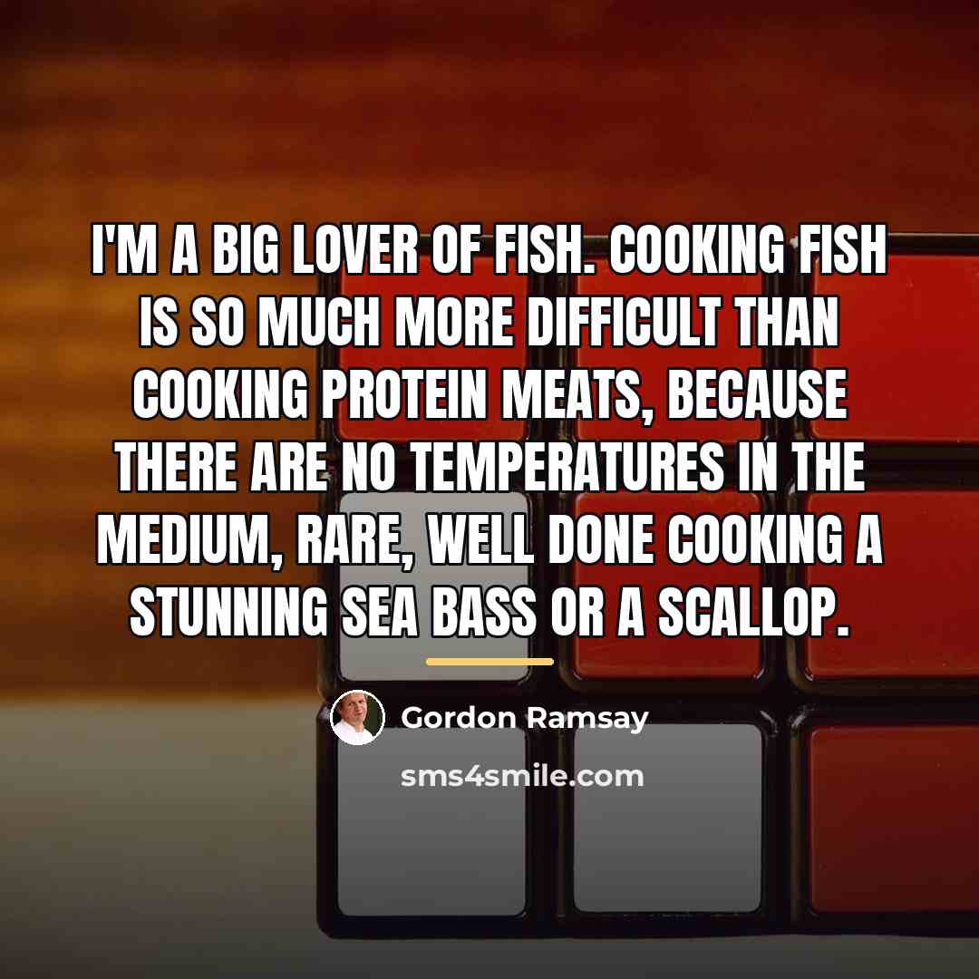 “I'm a big lover of fish. Cooking fish is so…” quote by Gordon Ramsay