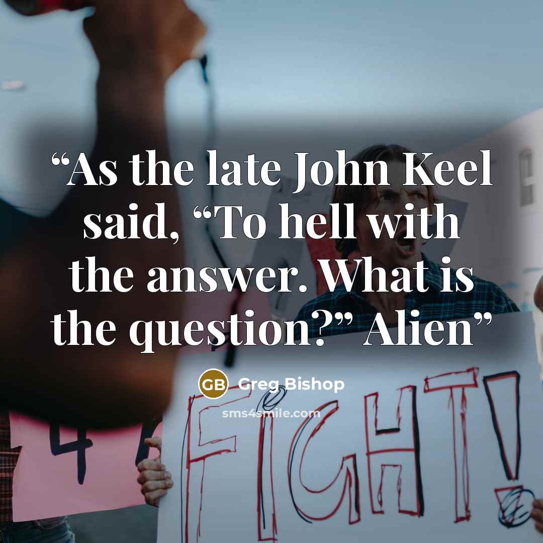 “As the late John Keel said, “To hell with the answer. What is the question?” Alien” quote by Greg Bishop