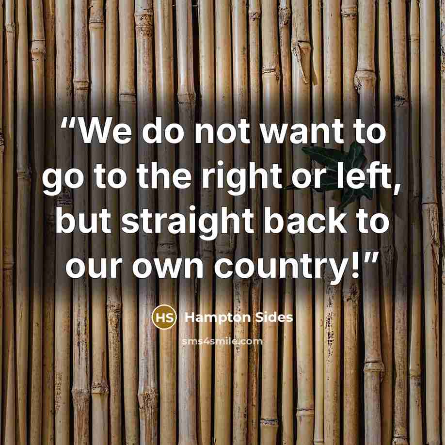 “We do not want to go to the right or left, but straight back to our own country!” quote by Hampton Sides