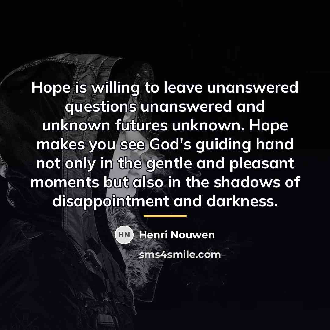 “Hope is willing to leave unanswered questions unanswered and unknown…” quote by Henri Nouwen