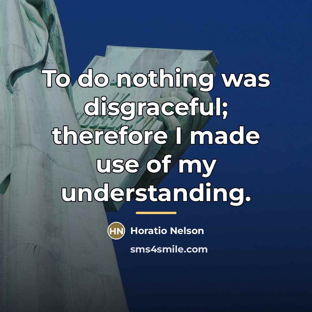 “To do nothing was disgraceful; therefore I made use of…” quote by Horatio Nelson