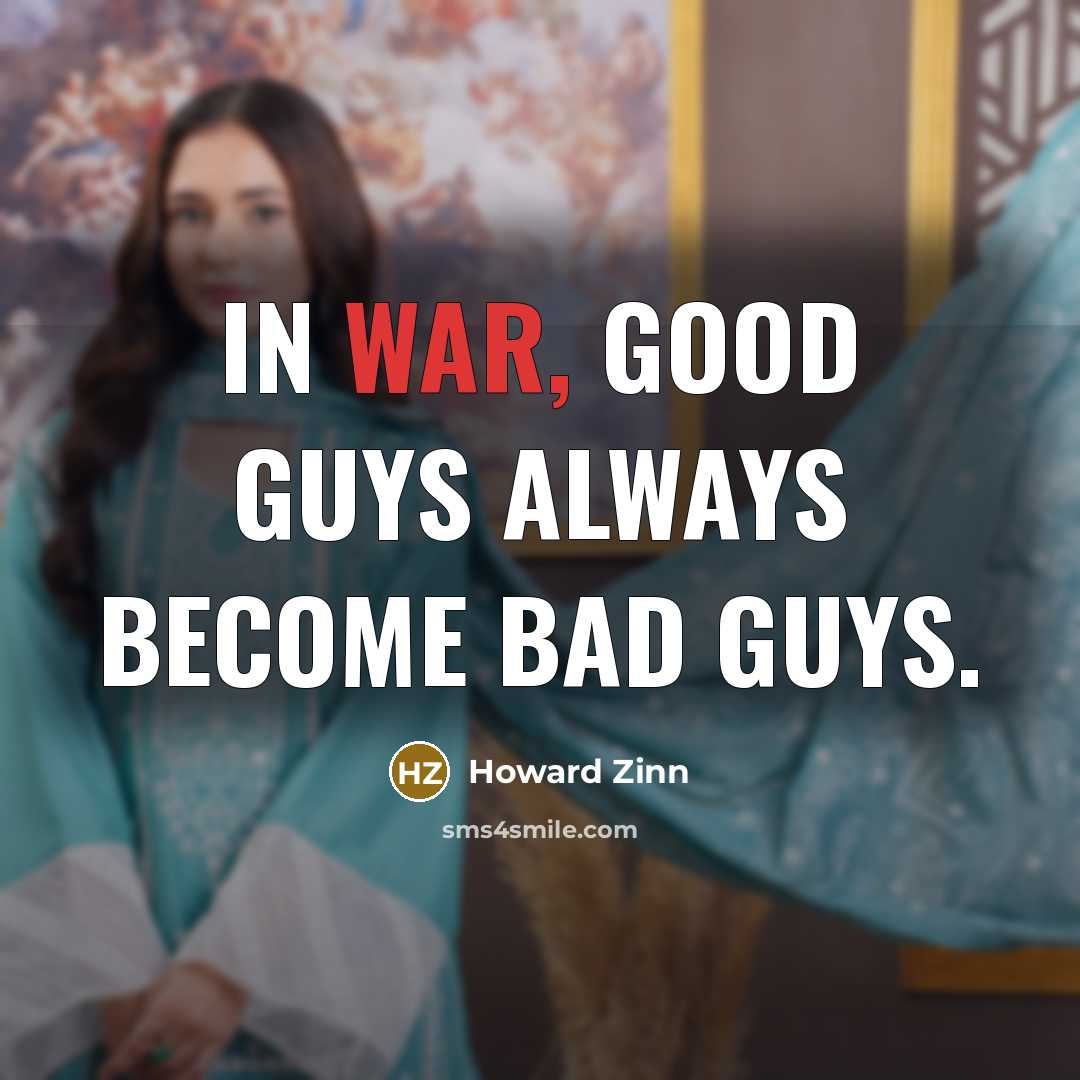“In war, good guys always become bad guys.…” quote by Howard Zinn