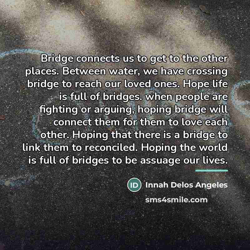 “Bridge connects us to get to the other places. Between…” quote by Innah Delos Angeles