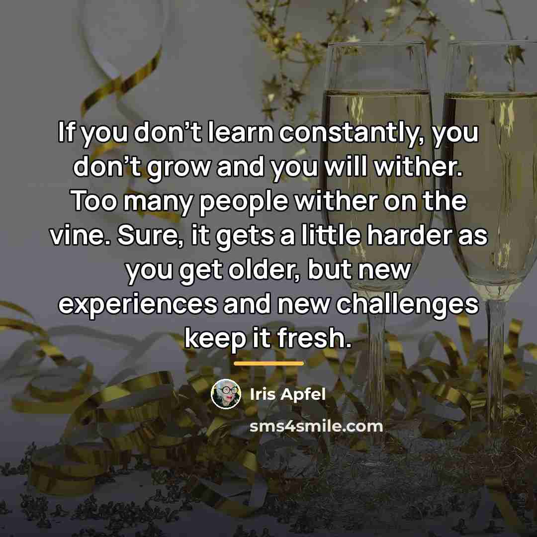 “If you don’t learn constantly, you don’t grow and you…” quote by Iris Apfel