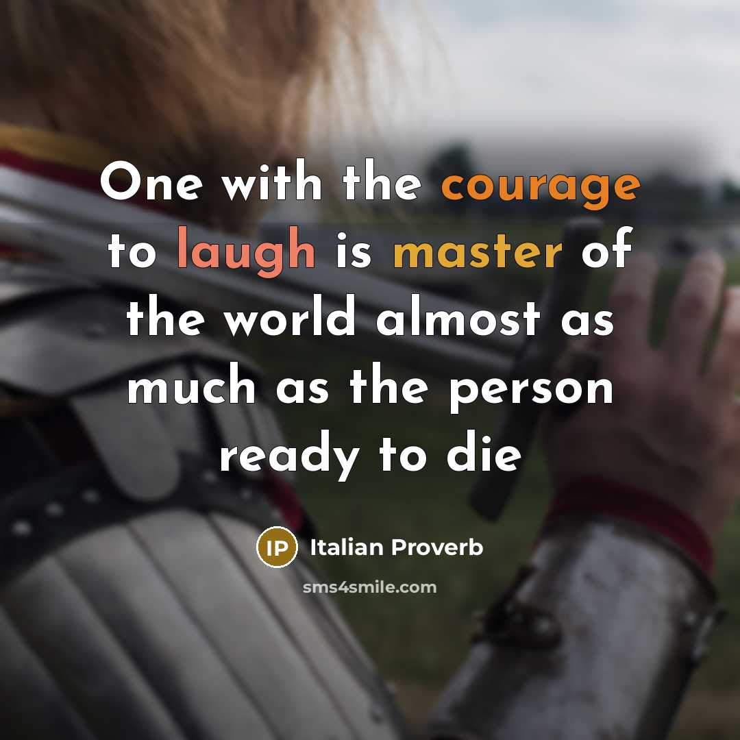 “One with the courage to laugh is master of the…” quote by Italian Proverb