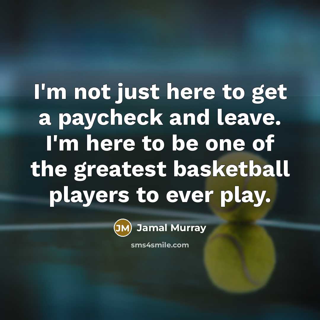 “I'm not just here to get a paycheck and leave.…” quote by Jamal Murray