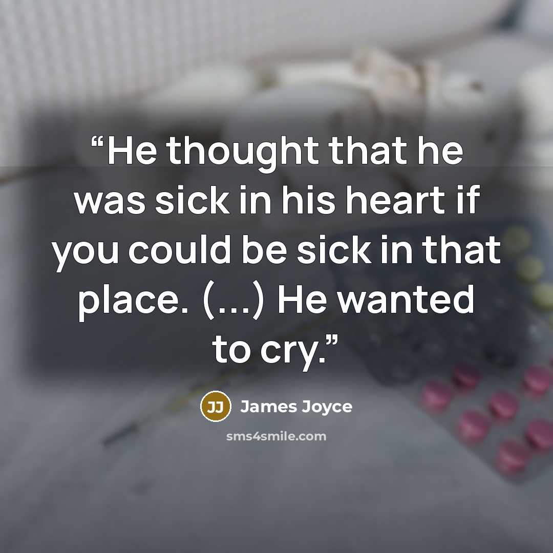 “He thought that he was sick in his heart if you could be sick in that place. (...) He wanted to cry.” quote by James Joyce