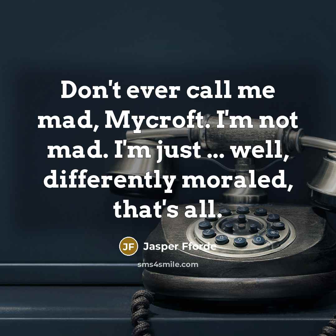 “Don't ever call me mad, Mycroft. I'm not mad. I'm…” quote by Jasper Fforde
