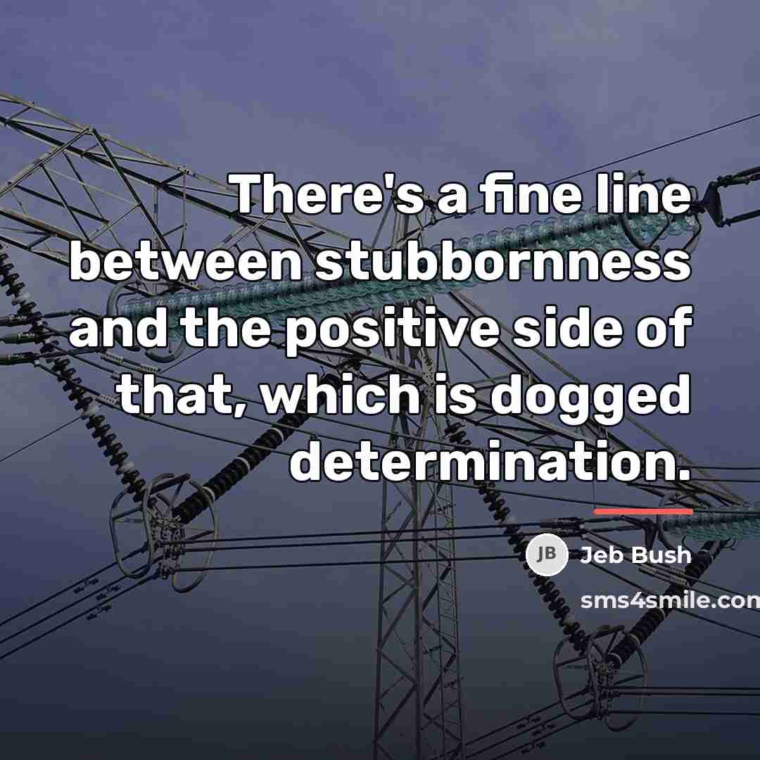 “There's a fine line between stubbornness and the positive side…” quote by Jeb Bush