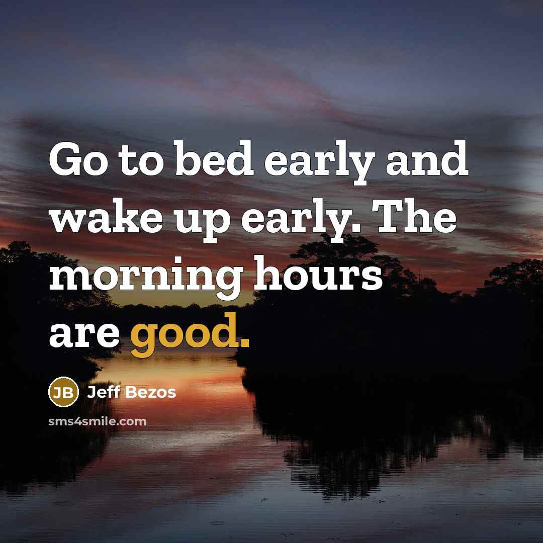 “Go to bed early and wake up early. The morning…” quote by Jeff Bezos