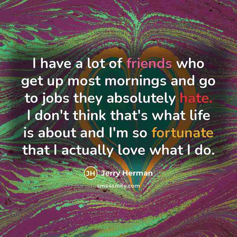 “I have a lot of friends who get up most…” quote by Jerry Herman