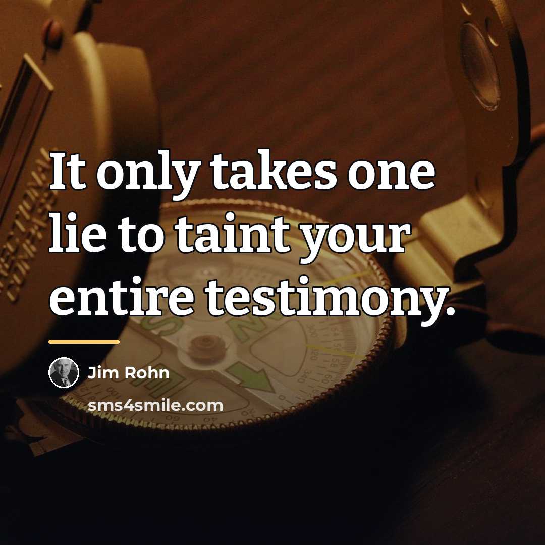“It only takes one lie to taint your entire testimony.…” quote by Jim Rohn