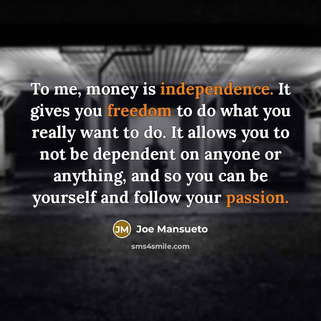 “To me, money is independence. It gives you freedom to…” quote by Joe Mansueto