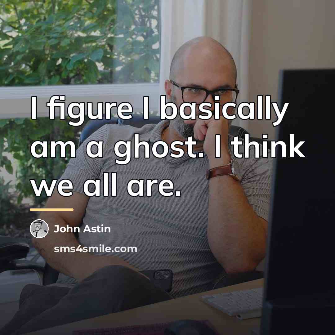 “I figure I basically am a ghost. I think we…” quote by John Astin