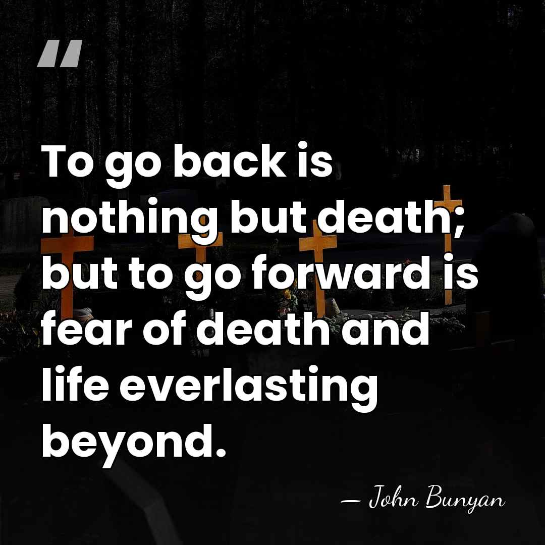 To go back is nothing but death; but to go forward is&hellip; - John Bunyan