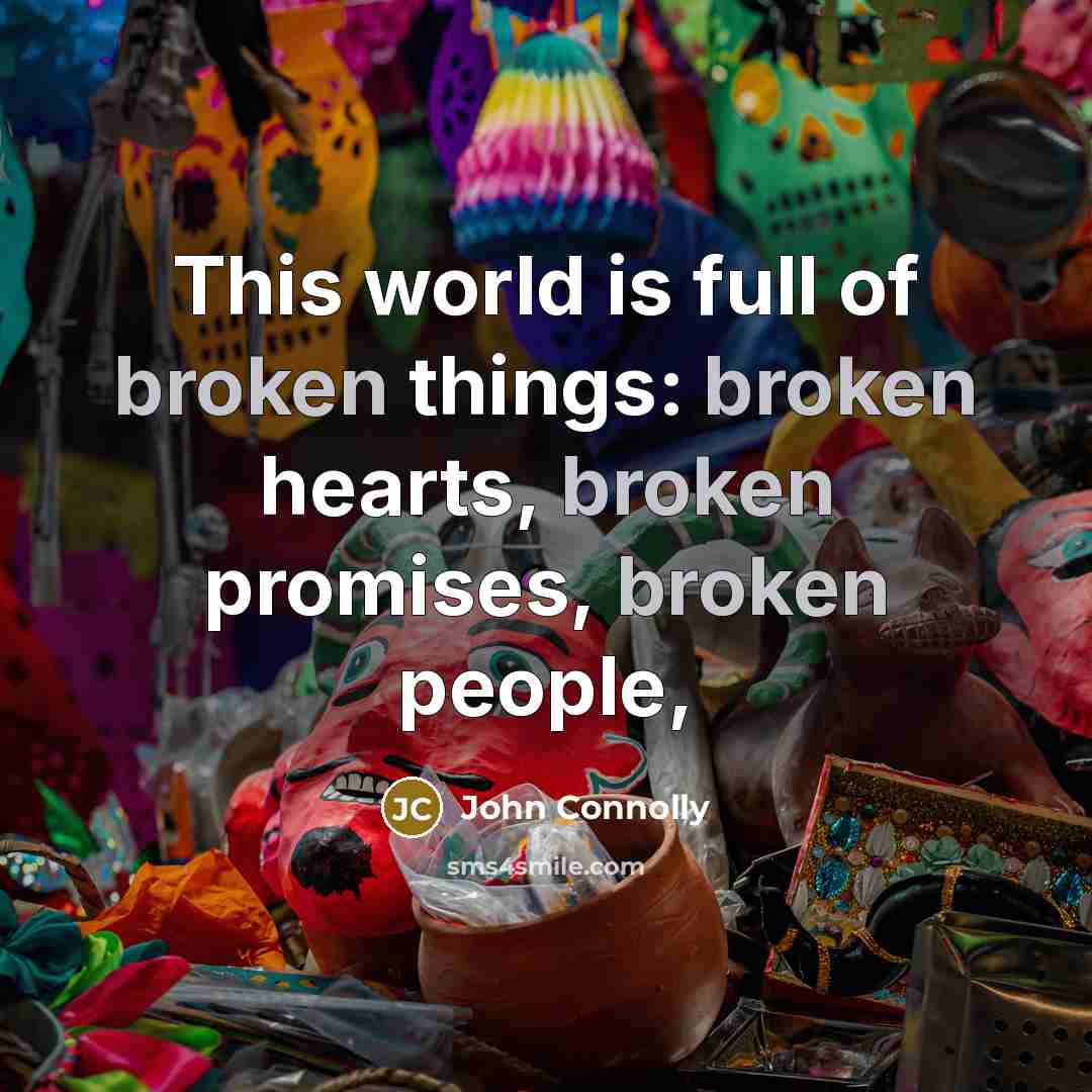 “This world is full of broken things: broken hearts, broken…” quote by John Connolly