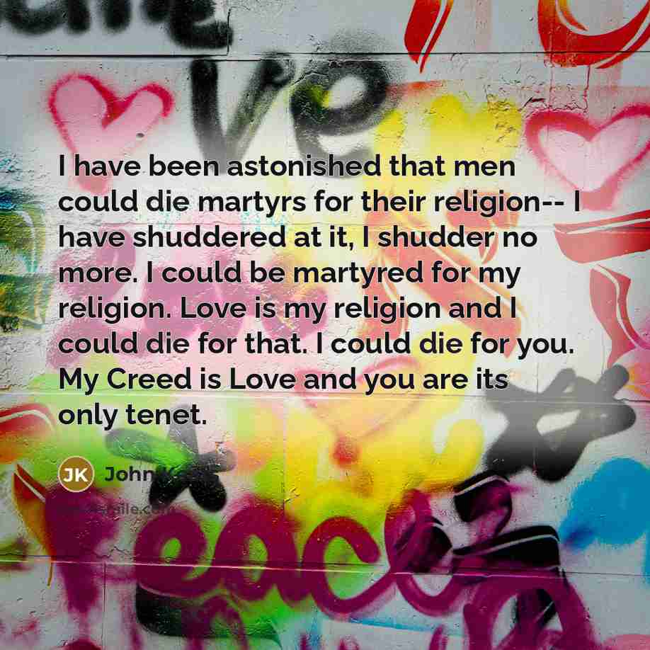 “I have been astonished that men could die martyrs for…” quote by John Keats