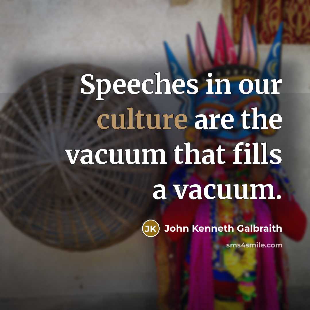 “Speeches in our culture are the vacuum that fills a…” quote by John Kenneth Galbraith
