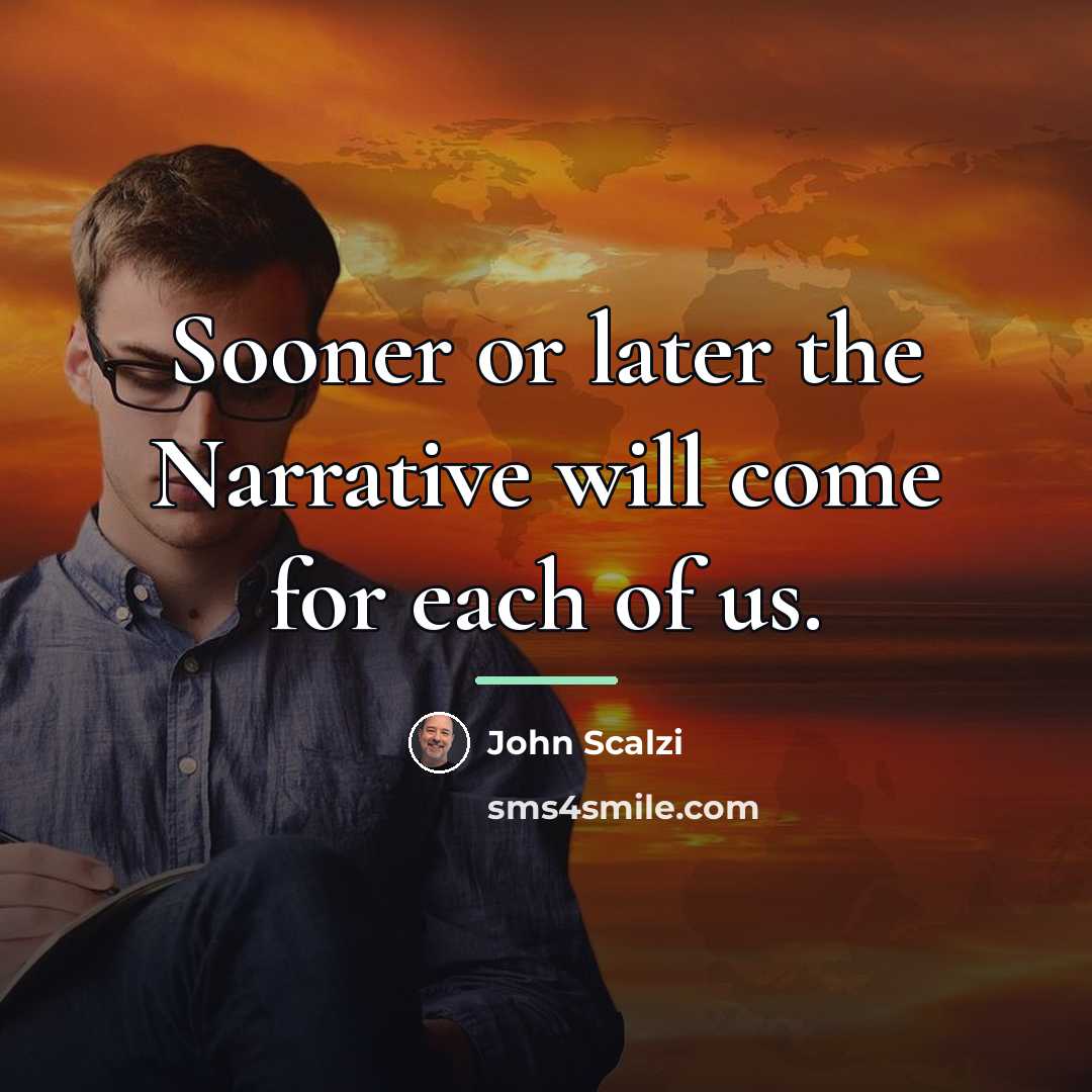 “Sooner or later the Narrative will come for each of…” quote by John Scalzi