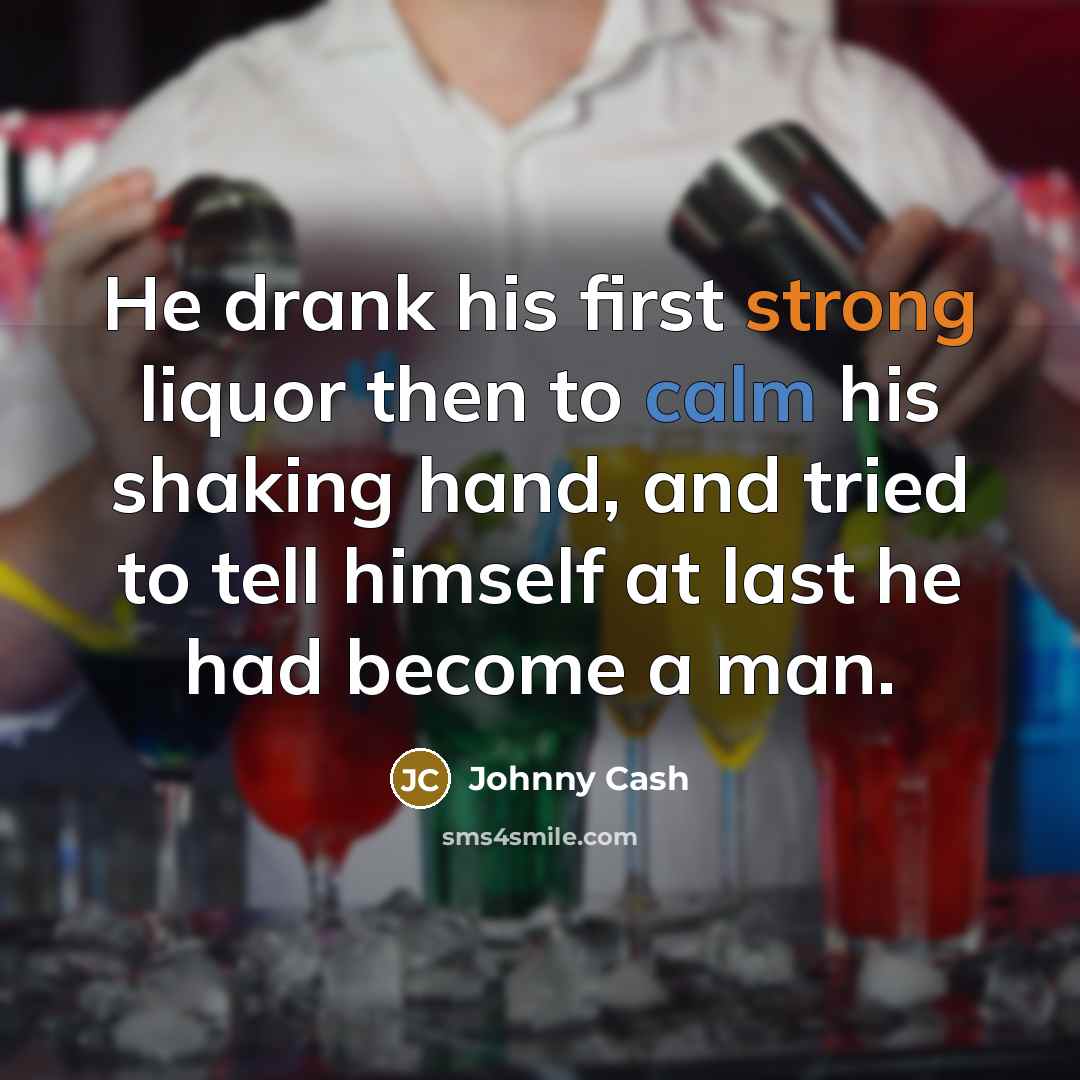 “He drank his first strong liquor then to calm his…” quote by Johnny Cash