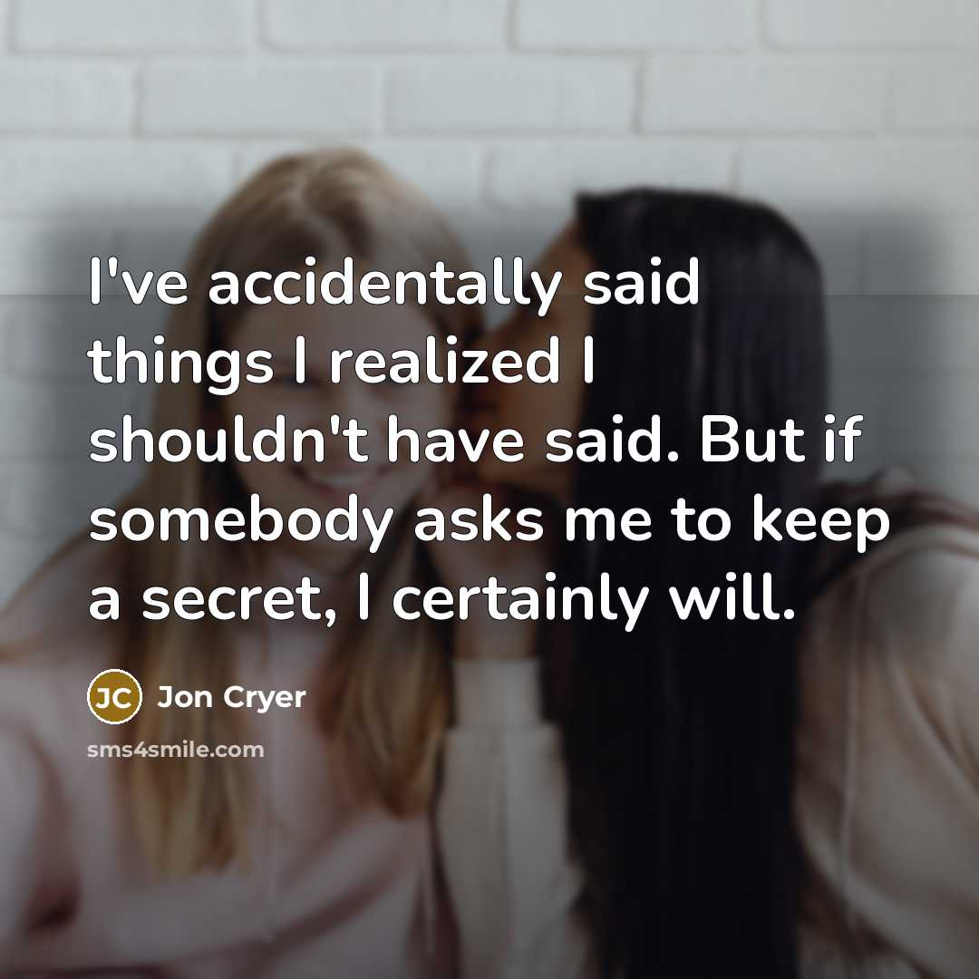 “I've accidentally said things I realized I shouldn't have said. But if somebody asks me to keep a secret, I certainly will.” quote by Jon Cryer