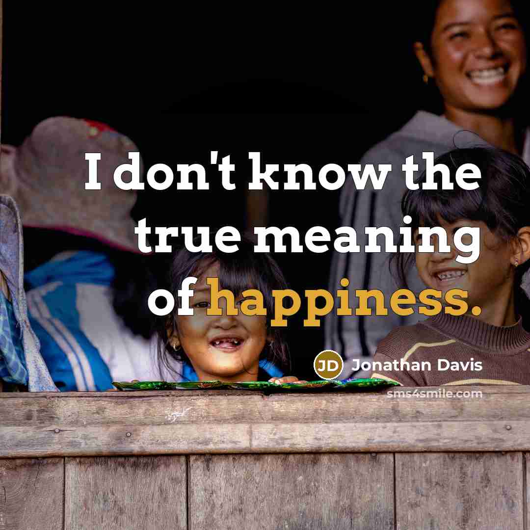 “I don't know the true meaning of happiness.…” quote by Jonathan Davis