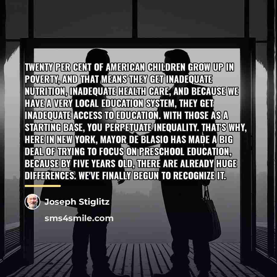“Twenty per cent of American children grow up in poverty,…” quote by Joseph Stiglitz