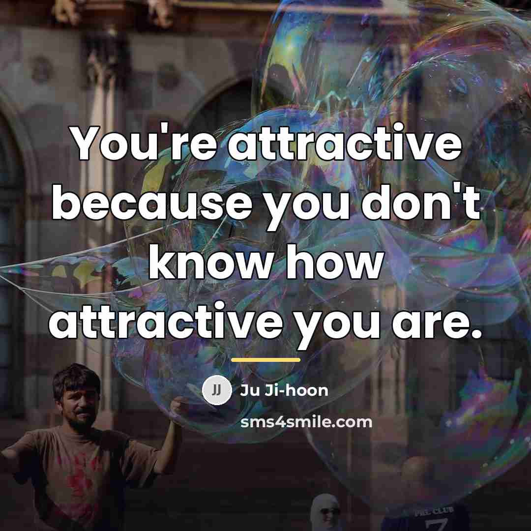 “You're attractive because you don't know how attractive you are.…” quote by Ju Ji-hoon