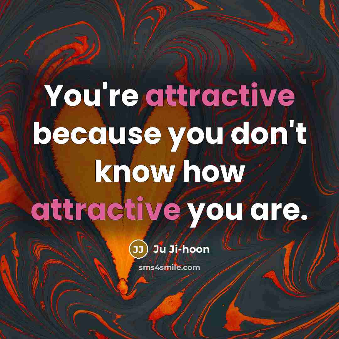 “You're attractive because you don't know how attractive you are.” quote by Ju Ji-hoon